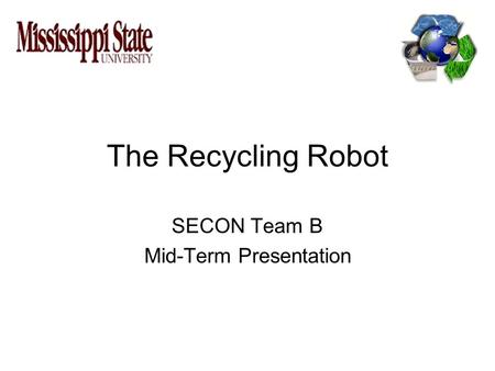 The Recycling Robot SECON Team B Mid-Term Presentation.