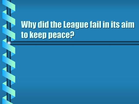 Why did the League fail in its aim to keep peace?