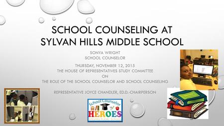 SCHOOL COUNSELING AT SYLVAN HILLS MIDDLE SCHOOL SONYA WRIGHT SCHOOL COUNSELOR THURSDAY, NOVEMBER 12, 2015 THE HOUSE OF REPRESENTATIVES STUDY COMMITTEE.