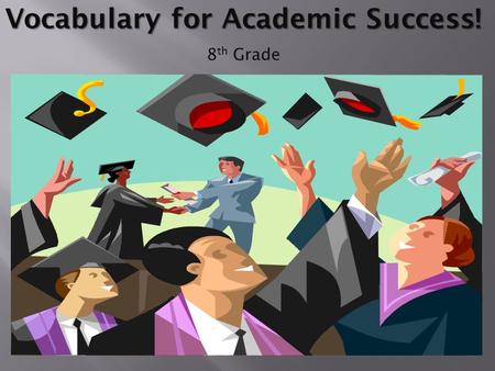 Vocabulary for Academic Success! 8 th Grade. Academic Vocabulary Required Course A course that must be taken in order to graduate. Elective Course A.