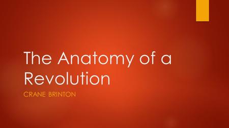 The Anatomy of a Revolution CRANE BRINTON. The Anatomy of a Revolution by Crane Brinton  Brinton is an American historian  His most famous work is a.