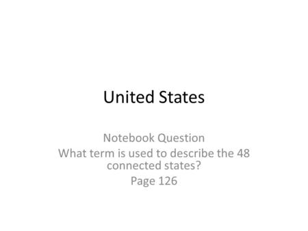United States Notebook Question What term is used to describe the 48 connected states? Page 126.