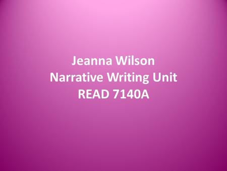 Jeanna Wilson Narrative Writing Unit READ 7140A. Grade Level: 1 st Genre: Personal Narrative Form: Story Content Area: Science Topic: Basic Needs of Animals.