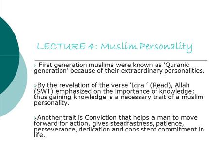 LECTURE 4: Muslim Personality  First generation muslims were known as ‘Quranic generation’ because of their extraordinary personalities.  By the revelation.
