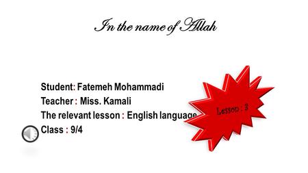In the name of Allah Student: Fatemeh Mohammadi Teacher : Miss. Kamali The relevant lesson : English language Class : 9/4.