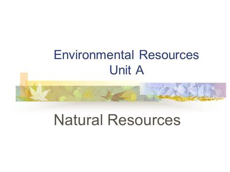 Environmental Resources Unit A Natural Resources.