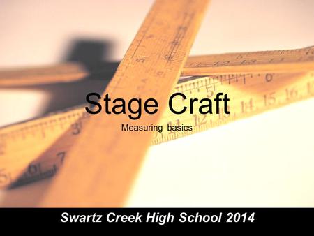 Stage Craft Measuring basics Swartz Creek High School 2014.