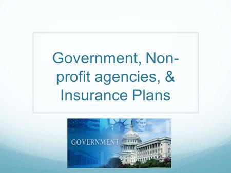 Government, Non- profit agencies, & Insurance Plans.