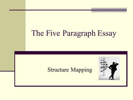 The Five Paragraph Essay Structure Mapping. OVERALL STRUCTURE OF THE FIVE-PARAGRAPH ESSAY Introduction: Give them background. Thesis: Map the the direction.