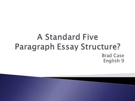Brad Case English 9. The standard five paragraph essay structure follows a specific format. The introduction has a thesis and introduces three main supporting.