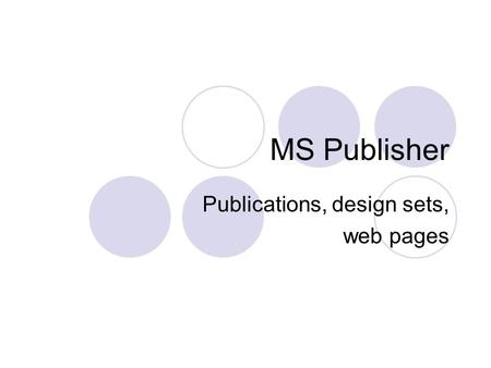 MS Publisher Publications, design sets, web pages.