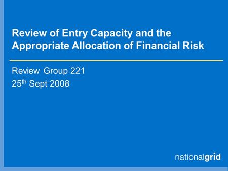 Review of Entry Capacity and the Appropriate Allocation of Financial Risk Review Group 221 25 th Sept 2008.