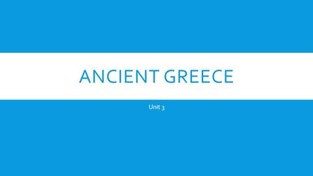ANCIENT GREECE Unit 3. GREECE  The geography of Greece made it very difficult for different communities to get together  Greece is a country made up.