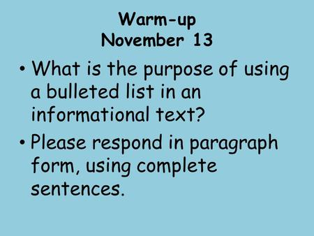 Warm-up November 13 What is the purpose of using a bulleted list in an informational text? Please respond in paragraph form, using complete sentences.