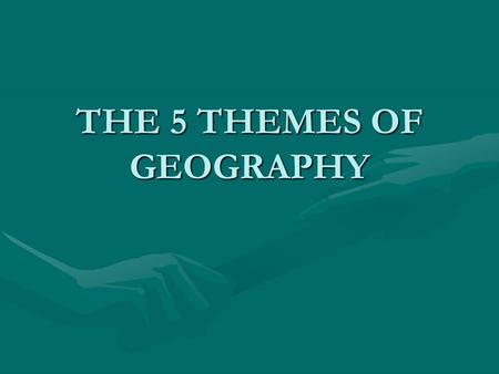 THE 5 THEMES OF GEOGRAPHY. WHAT IS A THEME? Central ideaCentral idea Central subjectCentral subject Central topicCentral topic.