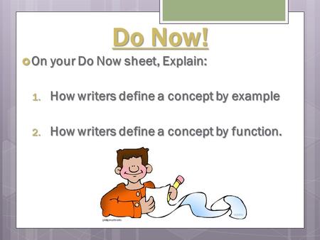 Do Now!  On your Do Now sheet, Explain: 1. How writers define a concept by example 2. How writers define a concept by function.