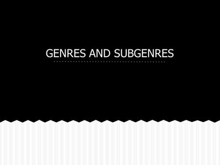 GENRES AND SUBGENRES. All writing falls into a category or genre. We will use 5 main genres and 15 subgenres.