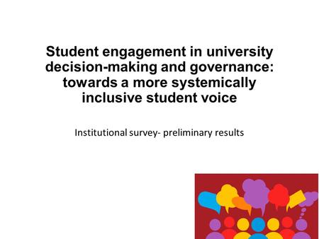 Institutional survey- preliminary results Student engagement in university decision-making and governance: towards a more systemically inclusive student.