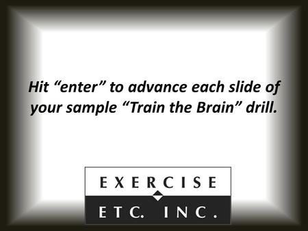 Hit “enter” to advance each slide of your sample “Train the Brain” drill.