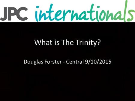 What is The Trinity? Douglas Forster - Central 9/10/2015.
