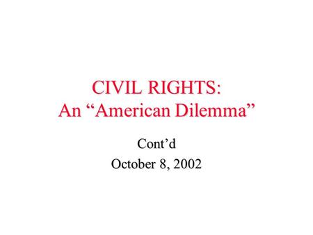 CIVIL RIGHTS: An “American Dilemma” Cont’d October 8, 2002.