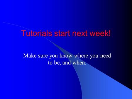 Tutorials start next week! Make sure you know where you need to be, and when.