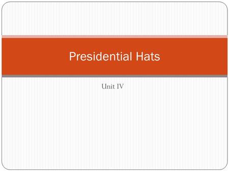 Unit IV Presidential Hats. Chief of State Symbol of a Nation When someone things of the American Government, the president is first to mind Actions: Visits.