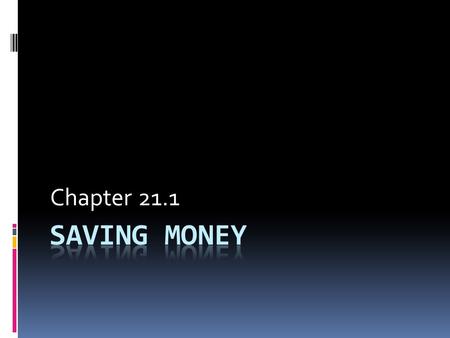 Chapter 21.1. Ways to Save  Open a savings account  Bank  Credit union  Savings accounts earn interest  Interest is the money that banks pay depositors.