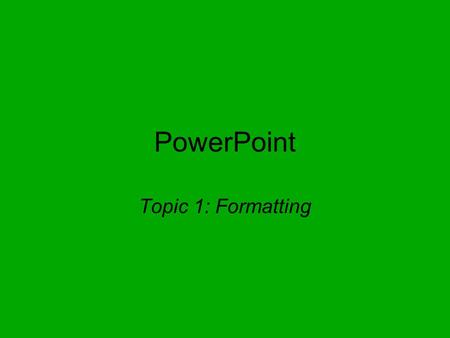 PowerPoint Topic 1: Formatting. Learning Goal By the end of this lesson you should be comfortable using all the formatting tools.