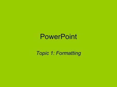 PowerPoint Topic 1: Formatting. Learning Goal By the end of this lesson you should be comfortable using all the formatting tools.