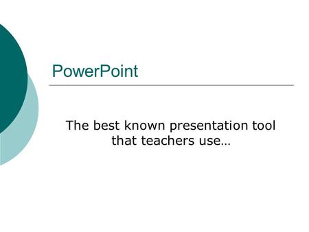 PowerPoint The best known presentation tool that teachers use…