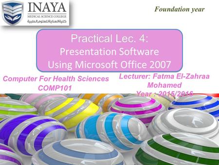 Foundation year Practical Lec. 4:Practical Lec. 4: Presentation Software Using Microsoft Office 2007 Practical Lec. 4:Practical Lec. 4: Presentation Software.