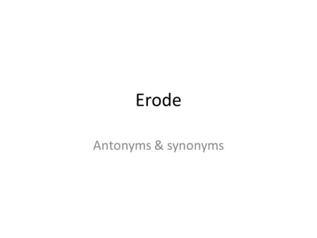 Erode Antonyms & synonyms. Definition Erode- To diminish or destroy by degrees.