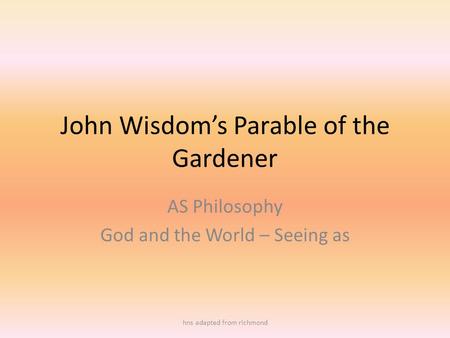 John Wisdom’s Parable of the Gardener AS Philosophy God and the World – Seeing as hns adapted from richmond.