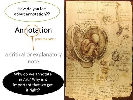 Annotation a critical or explanatory note from the Latin! How do you feel about annotation?? Why do we annotate in Art? Why is it important that we get.