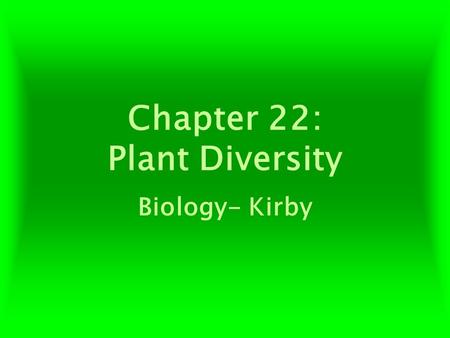 Chapter 22: Plant Diversity Biology- Kirby. Chapter 22- Plant Diversity Plant- multicellular eukaryotes with cell walls made of cellulose. Plants are.