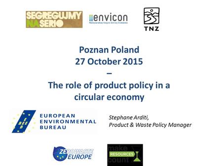 Poznan Poland 27 October 2015 – The role of product policy in a circular economy Stephane Arditi, Product & Waste Policy Manager.