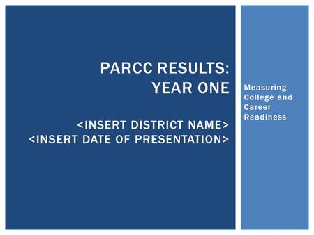 Measuring College and Career Readiness PARCC RESULTS: YEAR ONE.