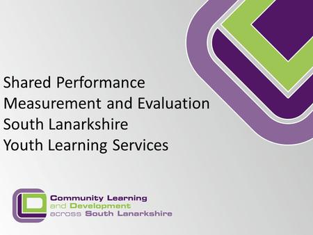 Shared Performance Measurement and Evaluation South Lanarkshire Youth Learning Services.