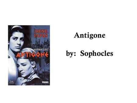 Antigone by: Sophocles Sophocles Born around 496/5 BC to a noble family in Colonus (now Athens) Excelled in music and gymnastics Held public office in.