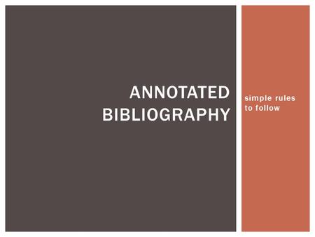 Simple rules to follow ANNOTATED BIBLIOGRAPHY. Let’s take a look!  URDUE.EDU/MEDIA/PDF /20090309032047_61 4.PDF.