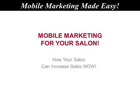 MOBILE MARKETING FOR YOUR SALON! How Your Salon Can Increase Sales NOW! Mobile Marketing Made Easy!