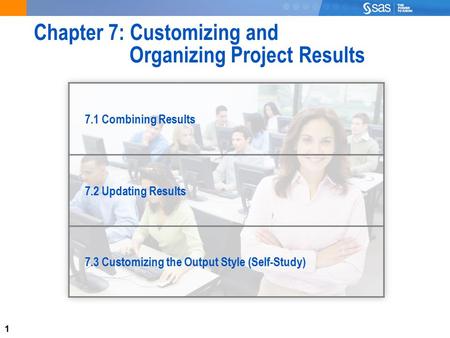 1 Chapter 7: Customizing and Organizing Project Results 7.1 Combining Results 7.2 Updating Results 7.3 Customizing the Output Style (Self-Study)