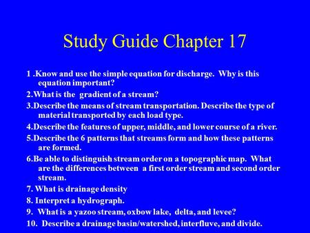 Study Guide Chapter 17 1.Know and use the simple equation for discharge. Why is this equation important? 2.What is the gradient of a stream? 3.Describe.