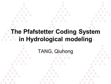 The Pfafstetter Coding System in Hydrological modeling TANG, Qiuhong.
