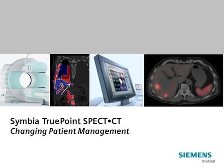 1 Symbia TruePoint SPECTCT Changing Patient Management.