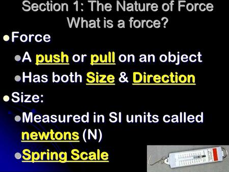 Section 1: The Nature of Force What is a force? Force Force A push or pull on an object A push or pull on an object Has both Size & Direction Has both.
