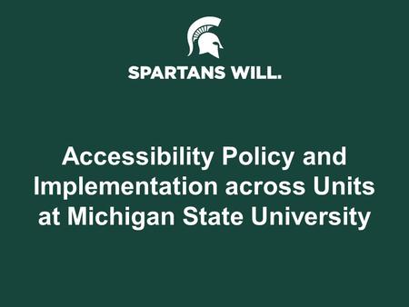Accessibility Policy and Implementation across Units at Michigan State University.