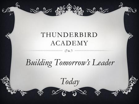 THUNDERBIRD ACADEMY Building Tomorrow’s Leader Today.