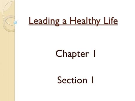 Leading a Healthy Life Chapter 1 Section 1. Health in the Past Early 1800’s through early 1900’s the leading cause of death was Infectious Diseases.